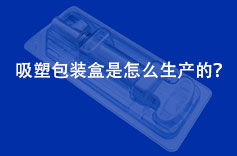 吸塑包裝盒是怎麽生產的？